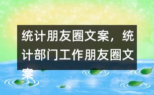 統(tǒng)計(jì)朋友圈文案，統(tǒng)計(jì)部門工作朋友圈文案37句