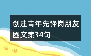 創(chuàng)建青年先鋒崗朋友圈文案34句