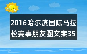 2016哈爾濱國(guó)際馬拉松賽事朋友圈文案35句