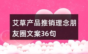 艾草產品推銷理念朋友圈文案36句