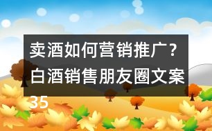 賣(mài)酒如何營(yíng)銷(xiāo)推廣？白酒銷(xiāo)售朋友圈文案35句