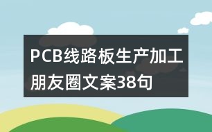 PCB線路板生產(chǎn)加工朋友圈文案38句