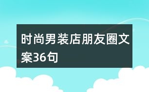 時(shí)尚男裝店朋友圈文案36句