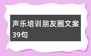 聲樂培訓(xùn)朋友圈文案39句