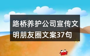 路橋養(yǎng)護(hù)公司宣傳文明朋友圈文案37句