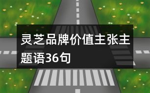 靈芝品牌價(jià)值主張主題語(yǔ)36句