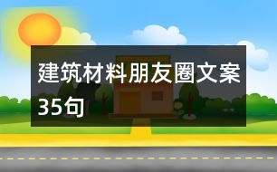 建筑材料朋友圈文案35句