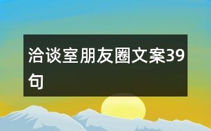 洽談室朋友圈文案39句