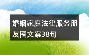 婚姻家庭法律服務朋友圈文案38句