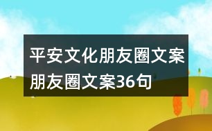 平安文化朋友圈文案、朋友圈文案36句