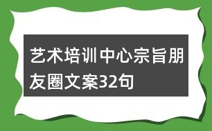 藝術(shù)培訓(xùn)中心宗旨朋友圈文案32句