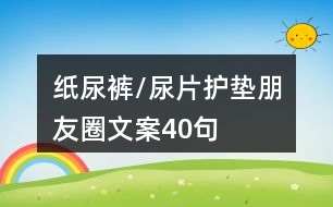 紙尿褲/尿片護(hù)墊朋友圈文案40句