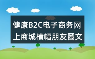 健康B2C電子商務(wù)網(wǎng)上商城橫幅朋友圈文案35句