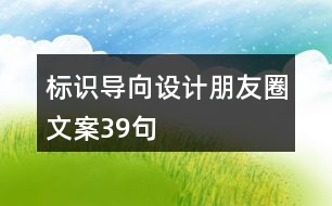 標(biāo)識導(dǎo)向設(shè)計(jì)朋友圈文案39句