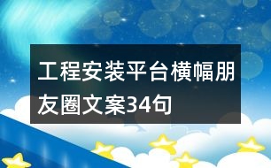 工程安裝平臺(tái)橫幅朋友圈文案34句