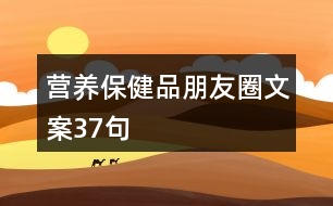 營(yíng)養(yǎng)保健品朋友圈文案37句