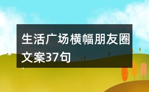 生活廣場橫幅朋友圈文案37句