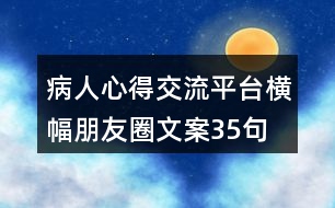 病人心得交流平臺橫幅朋友圈文案35句