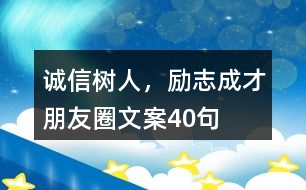 “誠(chéng)信樹人，勵(lì)志成才”朋友圈文案40句