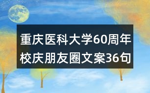 重慶醫(yī)科大學60周年校慶朋友圈文案36句