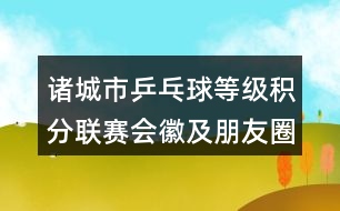 諸城市乒乓球等級積分聯(lián)賽會徽及朋友圈文案32句