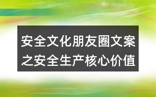 安全文化朋友圈文案之安全生產(chǎn)核心價(jià)值觀(guān)朋友圈文案35句