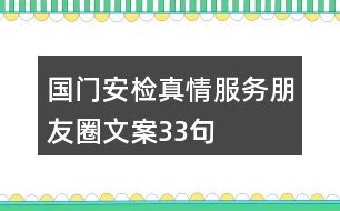 國門安檢真情服務朋友圈文案33句