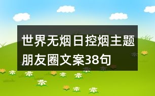 世界無(wú)煙日控?zé)熤黝}朋友圈文案38句