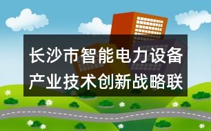 長沙市智能電力設備產業(yè)技術創(chuàng)新戰(zhàn)略聯(lián)盟O35句