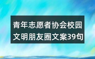 青年志愿者協(xié)會(huì)：校園文明朋友圈文案39句