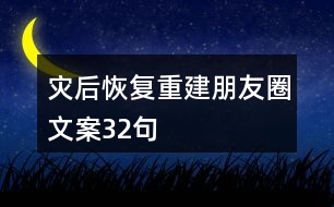 災(zāi)后恢復(fù)重建朋友圈文案32句