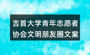 吉首大學(xué)青年志愿者協(xié)會文明朋友圈文案38句