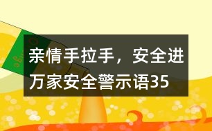 “親情手拉手，安全進萬家”安全警示語35句