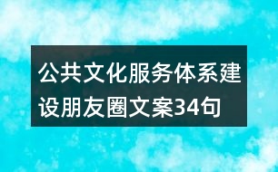 公共文化服務(wù)體系建設(shè)朋友圈文案34句