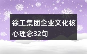 徐工集團企業(yè)文化核心理念32句