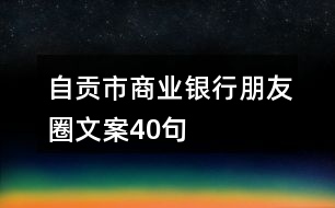 自貢市商業(yè)銀行朋友圈文案40句