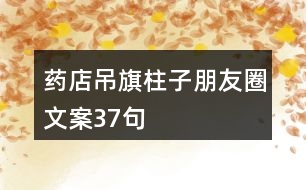 藥店吊旗、柱子朋友圈文案37句