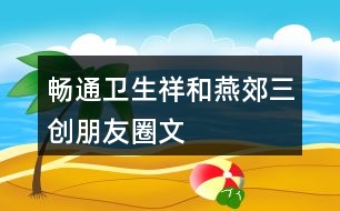 “暢通、衛(wèi)生、祥和燕郊”三創(chuàng)朋友圈文案32句