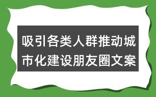 吸引各類人群推動城市化建設(shè)朋友圈文案32句