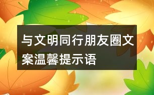 “與文明同行”朋友圈文案、溫馨提示語33句