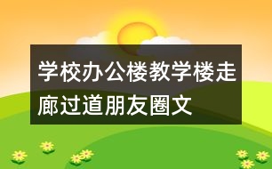 學(xué)校辦公樓、教學(xué)樓、走廊過道朋友圈文案36句