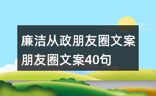 廉潔從政朋友圈文案、朋友圈文案40句