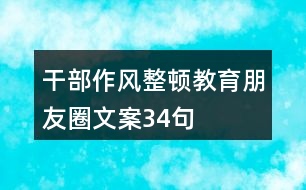 干部作風(fēng)整頓教育朋友圈文案34句