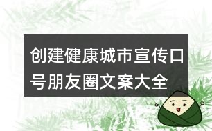 創(chuàng)建健康城市宣傳口號(hào)、朋友圈文案大全36句