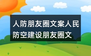 人防朋友圈文案、人民防空建設(shè)朋友圈文案40句