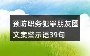 預(yù)防職務(wù)犯罪朋友圈文案、警示語(yǔ)39句