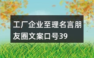 工廠、企業(yè)至理名言、朋友圈文案口號(hào)39句