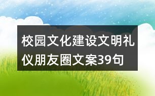 校園文化建設(shè)、文明禮儀朋友圈文案39句