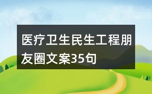 醫(yī)療衛(wèi)生民生工程朋友圈文案35句