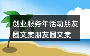 創(chuàng)業(yè)服務(wù)年活動朋友圈文案、朋友圈文案、宣傳橫幅40句